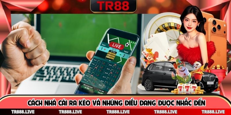 Cách Nhà Cái Ra Kèo Và Những Điều Đang Được Nhắc Đến