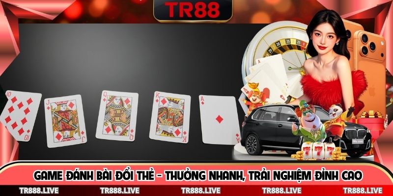 Game Đánh Bài Đổi Thẻ - Thưởng Nhanh, Trải Nghiệm Đỉnh Cao