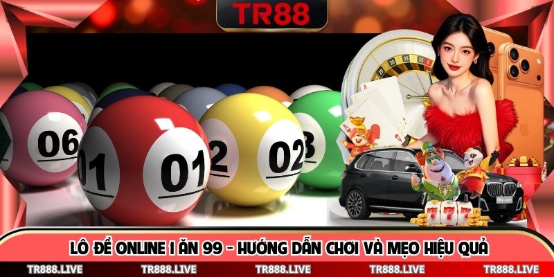 Lô Đề Online 1 Ăn 99 - Hướng Dẫn Chơi Và Mẹo Hiệu Quả